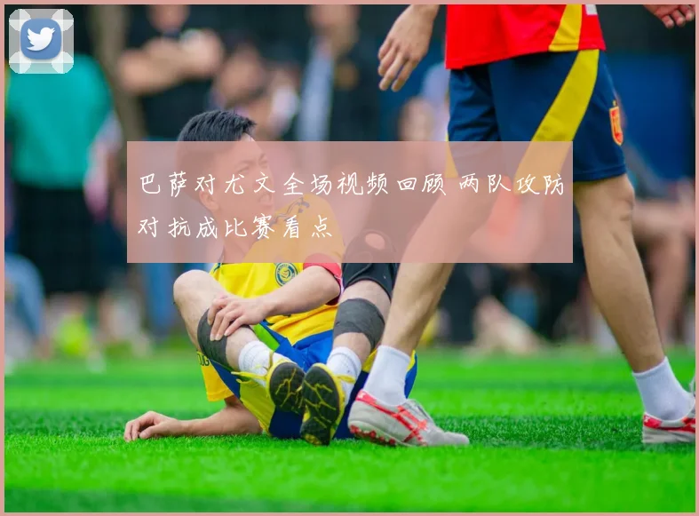 巴萨对尤文全场视频回顾 两队攻防对抗成比赛看点