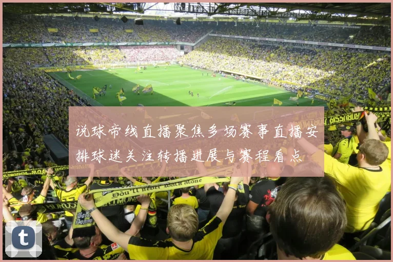 说球帝线直播聚焦多场赛事直播安排球迷关注转播进展与赛程看点