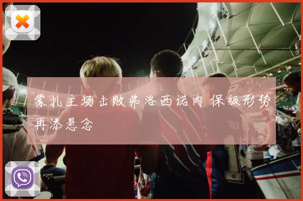 蒙扎主场击败弗洛西诺内 保级形势再添悬念