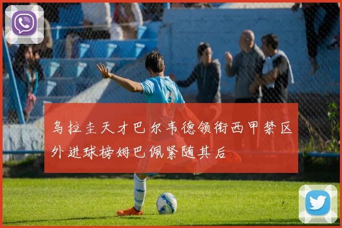 乌拉圭天才巴尔韦德领衔西甲禁区外进球榜姆巴佩紧随其后